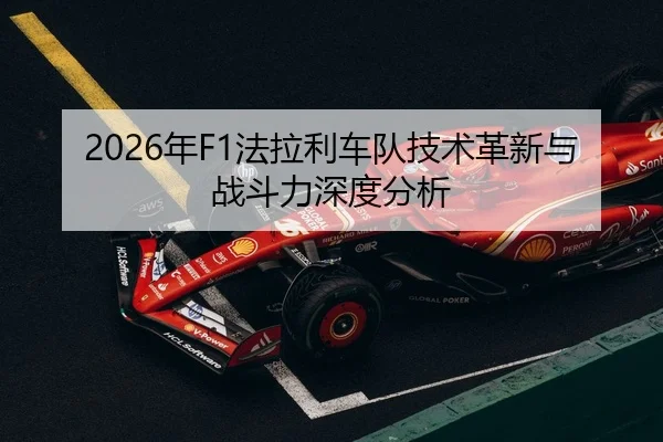 2026年F1法拉利车队技术革新与战斗力深度分析