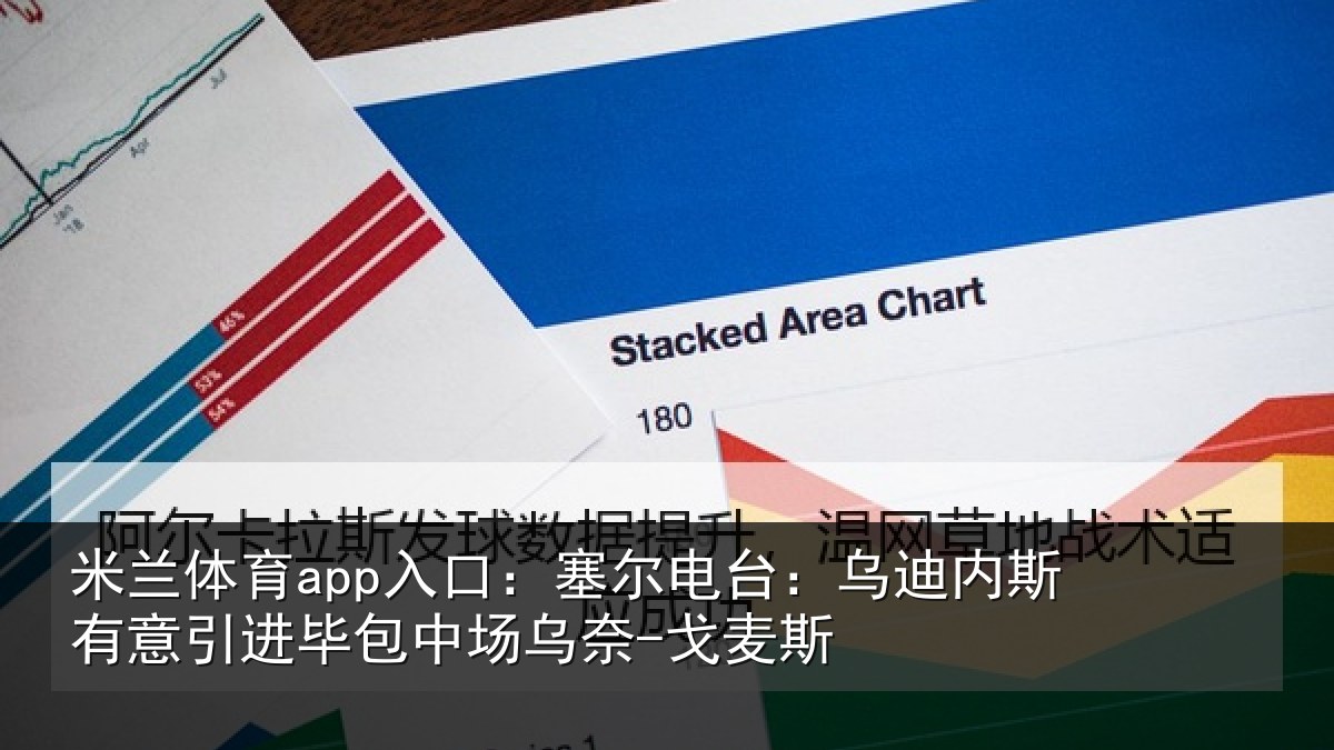 米兰体育app入口：塞尔电台：乌迪内斯有意引进毕包中场乌奈-戈麦斯