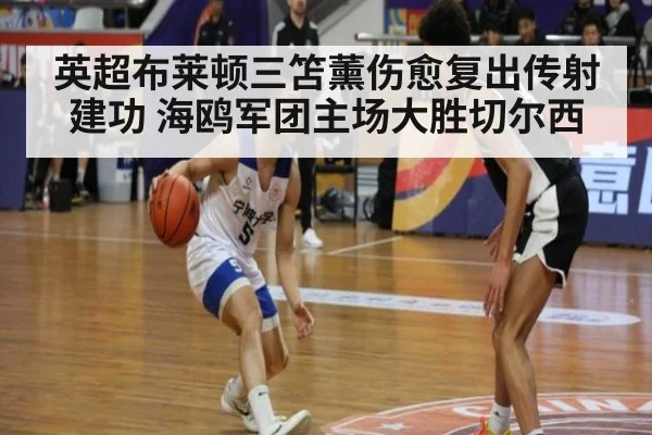 英超布莱顿三笘薰伤愈复出传射建功 海鸥军团主场大胜切尔西